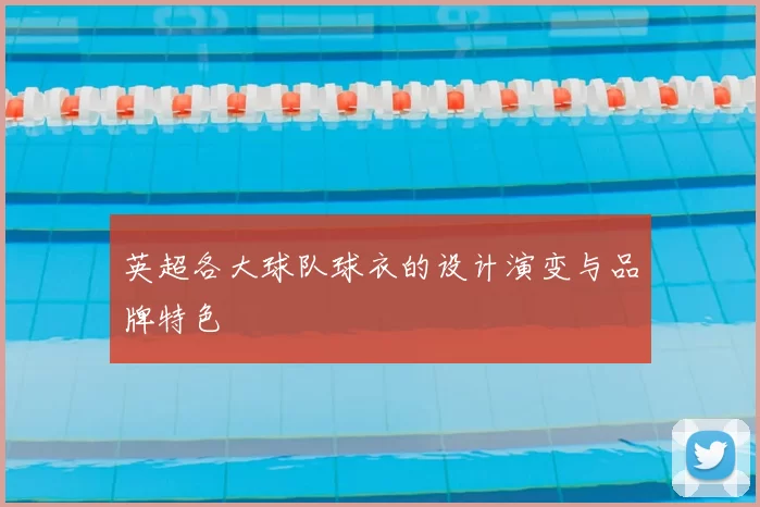 英超各大球队球衣的设计演变与品牌特色