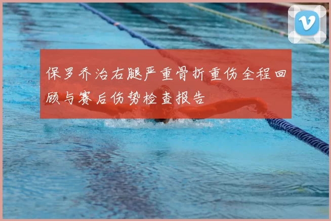 保罗乔治右腿严重骨折重伤全程回顾与赛后伤势检查报告