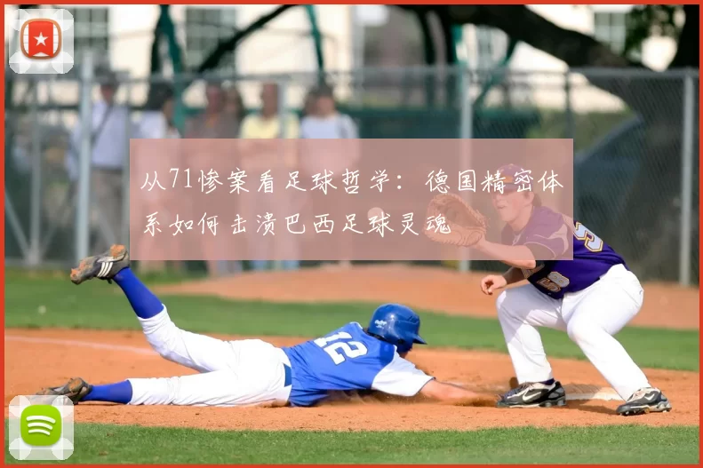 从71惨案看足球哲学：德国精密体系如何击溃巴西足球灵魂