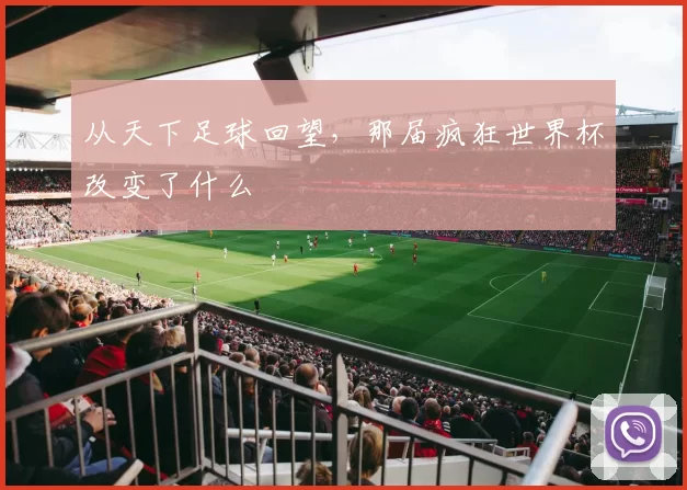 从天下足球回望,那届疯狂世界杯改变了什么