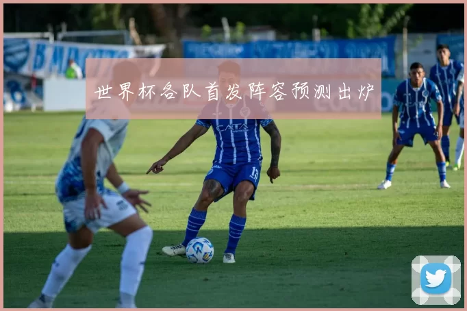 世界杯各队首发阵容预测出炉