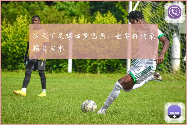 从天下足球回望巴西，世界杯的荣耀与泪水