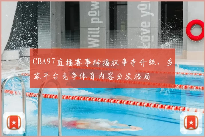 CBA97直播赛事转播权争夺升级，多家平台竞争体育内容分发格局