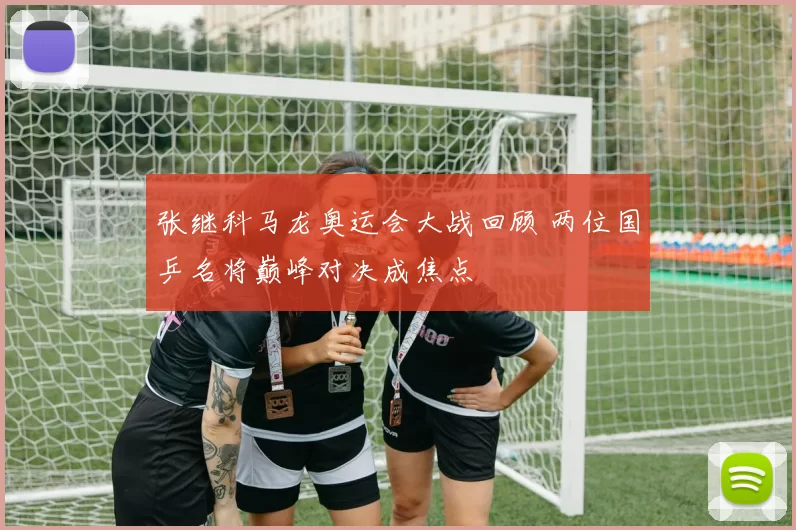 张继科马龙奥运会大战回顾 两位国乒名将巅峰对决成焦点