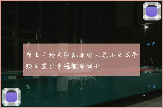 勇士主场大胜凯尔特人总比分扳平赔率显示夺冠概率回升