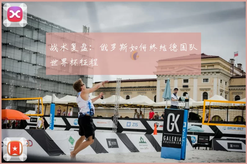 战术复盘：俄罗斯如何终结德国队世界杯征程