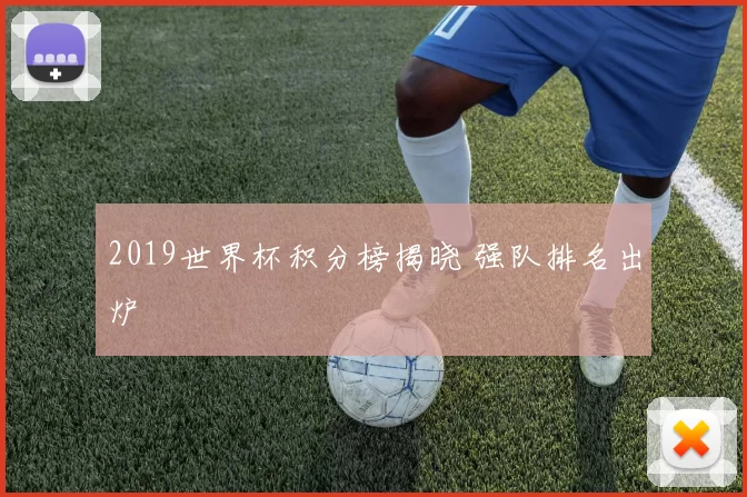 2019世界杯积分榜揭晓 强队排名出炉