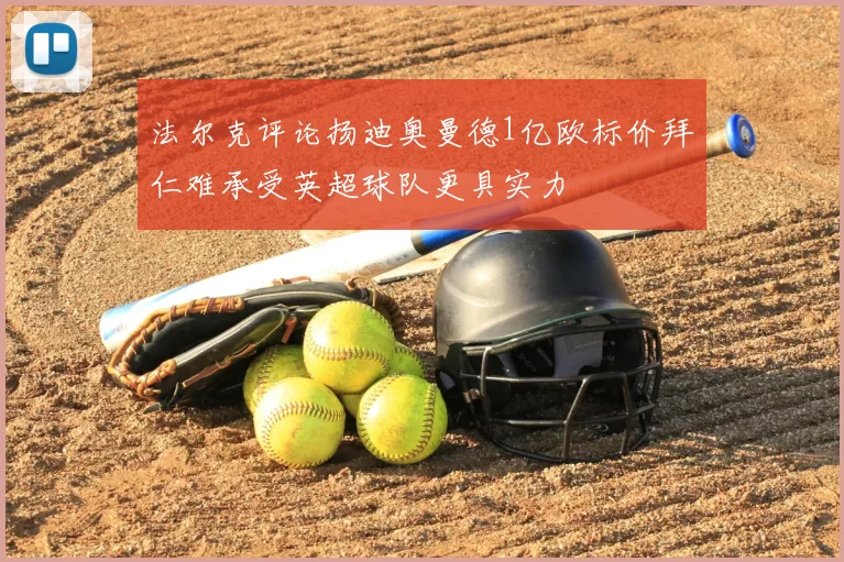 法尔克评论扬迪奥曼德1亿欧标价拜仁难承受英超球队更具实力