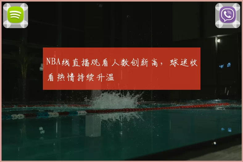 NBA线直播观看人数创新高，球迷收看热情持续升温