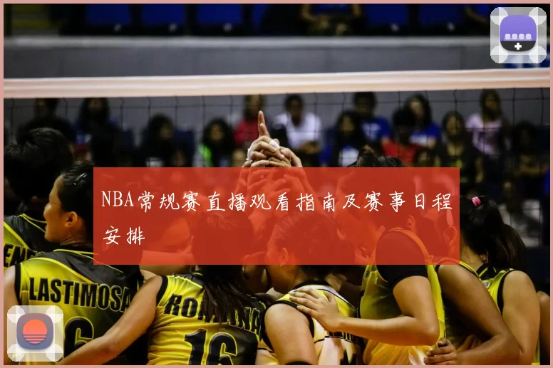NBA常规赛直播观看指南及赛事日程安排