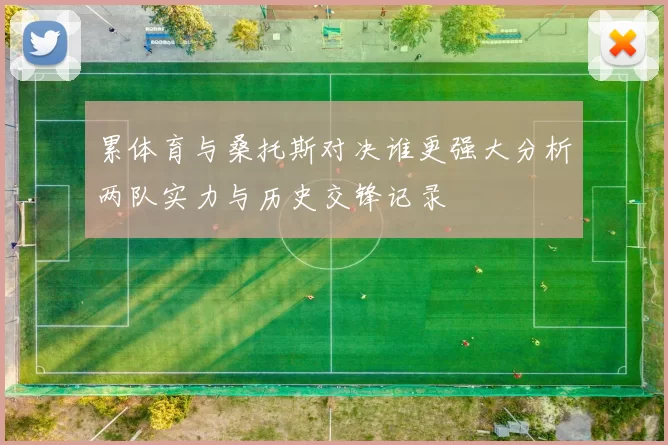 累体育与桑托斯对决谁更强大分析两队实力与历史交锋记录