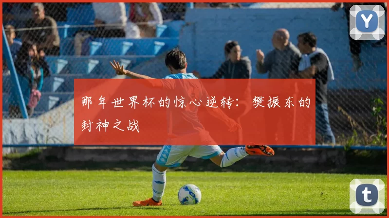 那年世界杯的惊心逆转：樊振东的封神之战