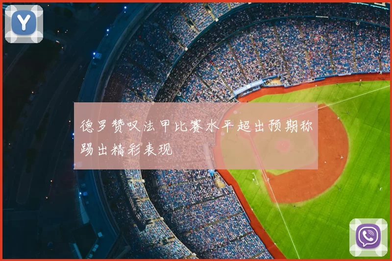德罗赞叹法甲比赛水平超出预期称踢出精彩表现