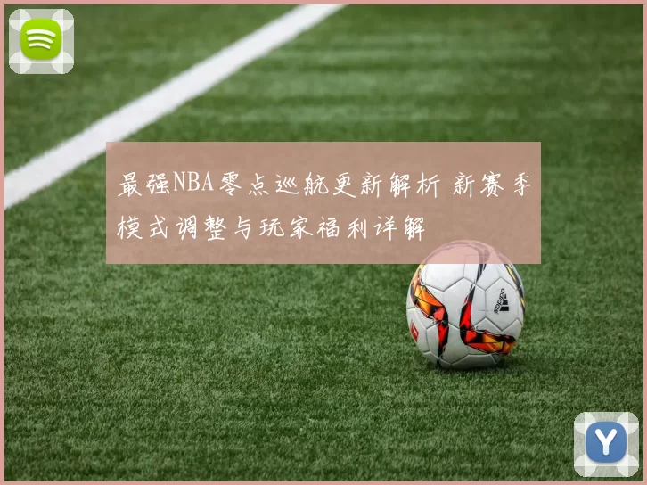 最强NBA零点巡航更新解析 新赛季模式调整与玩家福利详解