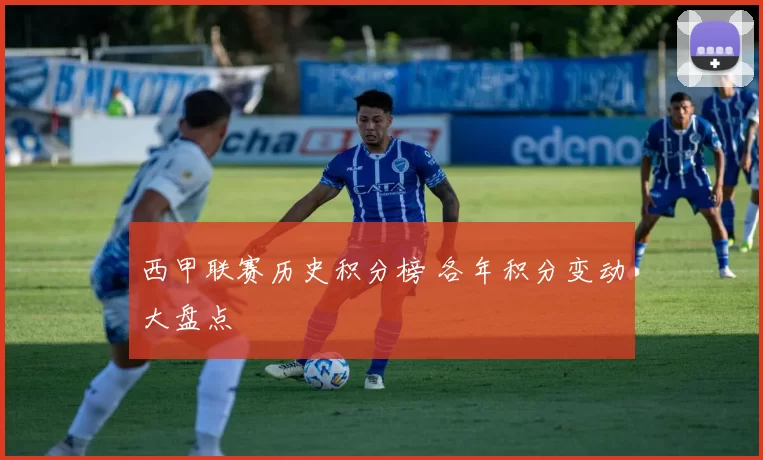 西甲联赛历史积分榜 各年积分变动大盘点
