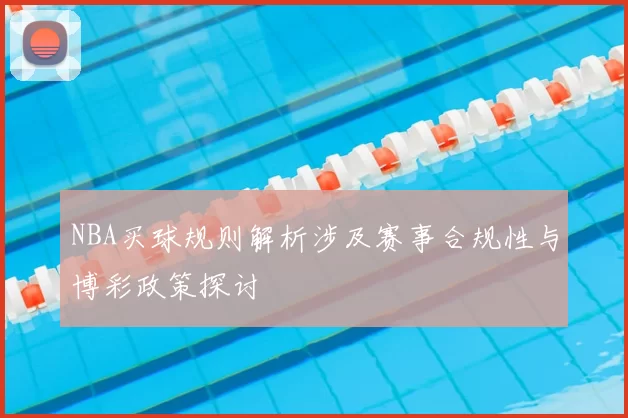 NBA买球规则解析涉及赛事合规性与博彩政策探讨